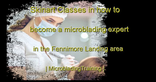 Skinart Classes in how to become a microblading expert in the Fennimore Landing area | MicrobladingTraining | MicrobladingClasses | SkinartTraining-United States